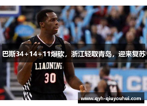 巴斯34+14+11爆砍，浙江轻取青岛，迎来复苏