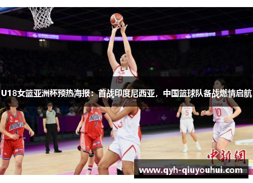 U18女篮亚洲杯预热海报：首战印度尼西亚，中国篮球队备战燃情启航